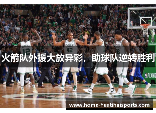 火箭队外援大放异彩，助球队逆转胜利